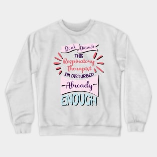 Don't disturb this respiratory therapist, i'm disturbed already enough, funny Respiratory therapist gifts Crewneck Sweatshirt